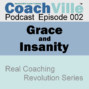 CoachVille Podcast Episode 002 - Grace and Insanity