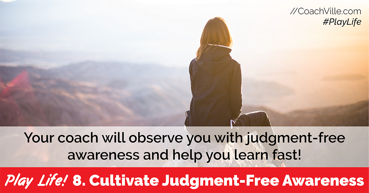 Play Life - 8 - Cultivate Judgment-Free Awareness